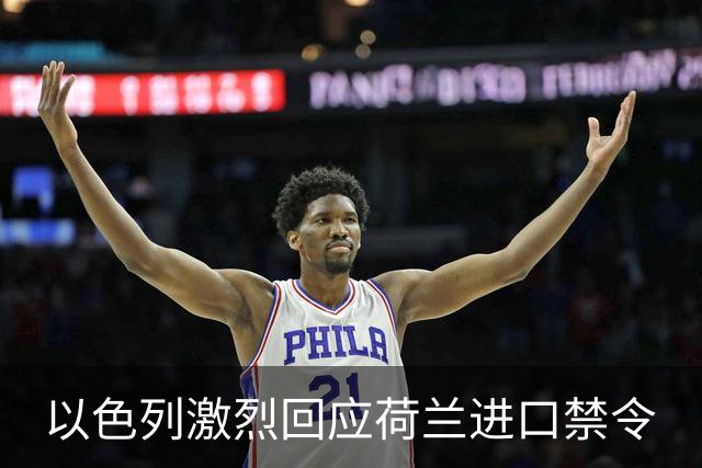 以色列激烈回应荷兰进口禁令