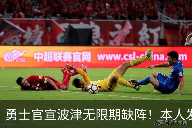 勇士官宣波津无限期缺阵！本人发声辟谣：我没感染HIV也没得艾滋