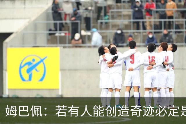姆巴佩：若有人能创造奇迹必定是我；我踢球从不垫鞋垫