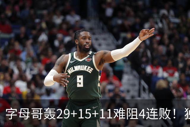 字母哥轰29+15+11难阻4连败！独行侠三状元合砍53分，克莱被弃用