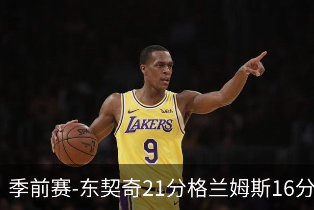 季前赛-东契奇21分格兰姆斯16分 湖人大胜国王