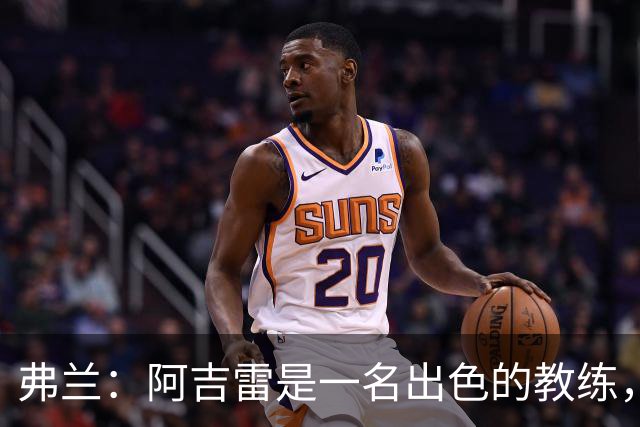 弗兰：阿吉雷是一名出色的教练，我们在马竞一起共事了好几年
