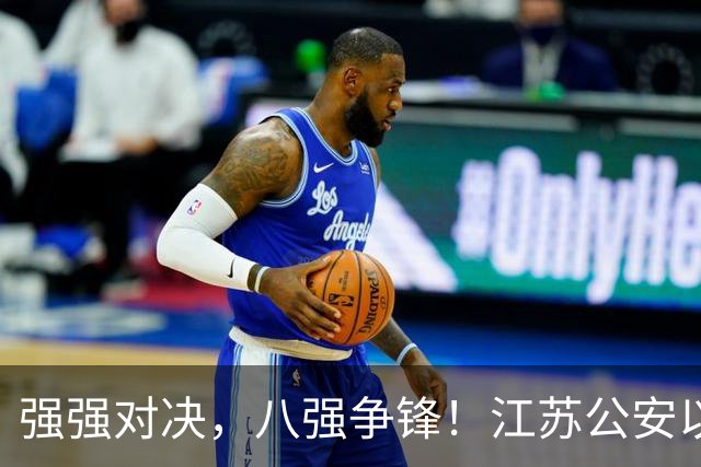 强强对决，八强争锋！江苏公安以万全之备迎战“苏超”大考