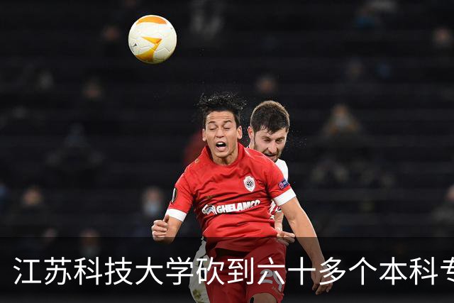 江苏科技大学砍到六十多个本科专业，守船舶老底子不追风口，地方高校这路能走多远