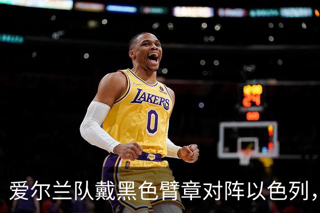 爱尔兰队戴黑色臂章对阵以色列，悼念遭以军杀害的巴勒斯坦平民，奏以色列国歌时低头抗议，以色列球迷高喊：以色列国防军总是赢家
