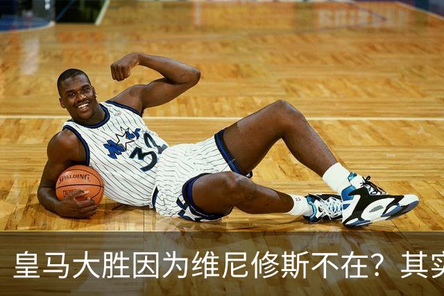 皇马大胜因为维尼修斯不在？其实是因为他被教练看见了