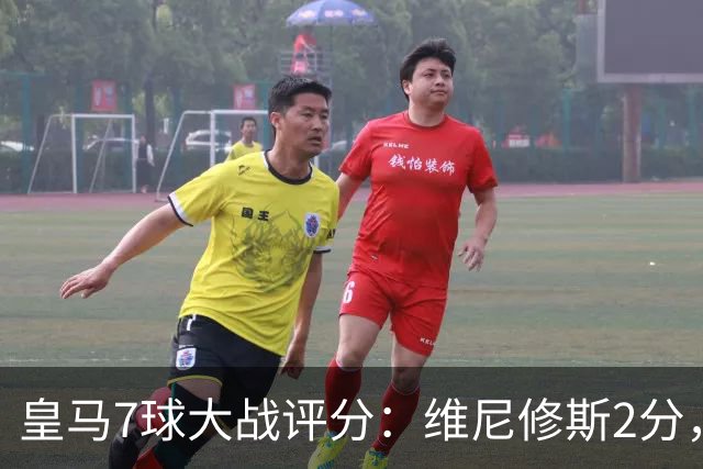 皇马7球大战评分：维尼修斯2分，恩德里克8.5分