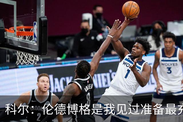科尔：伦德博格是我见过准备最充分、最即插即用的新秀