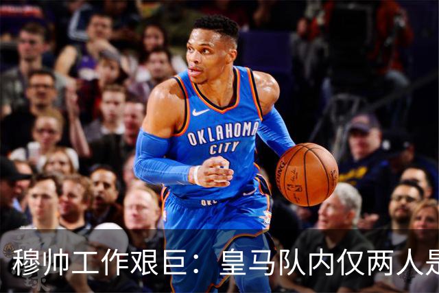 穆帅工作艰巨：皇马队内仅两人是铁打主力，维尼修斯、姆巴佩不在其中！