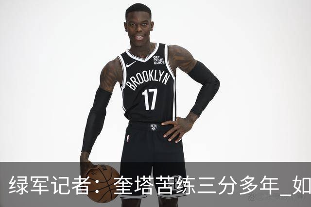 绿军记者：奎塔苦练三分多年 如今终于开始在比赛中展示成果