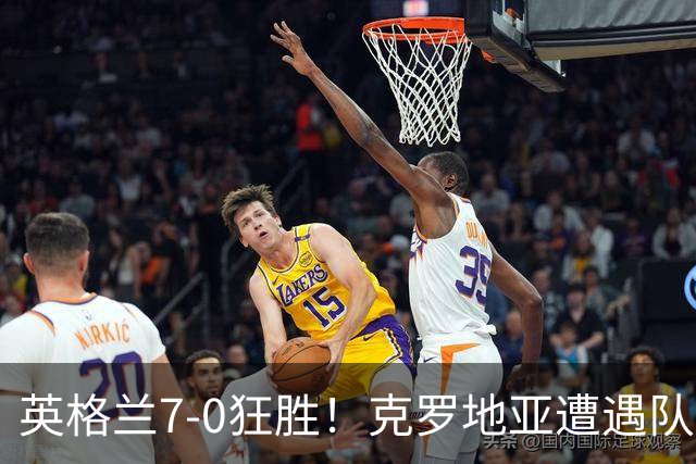 英格兰7-0狂胜！克罗地亚遭遇队史最惨一战！41岁魔笛无力回天