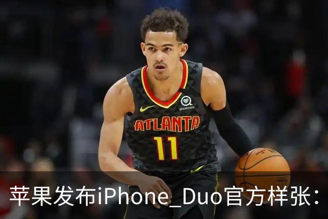 苹果发布iPhone Duo官方样张：专业摄影师掌镜，展现卓越影像实力