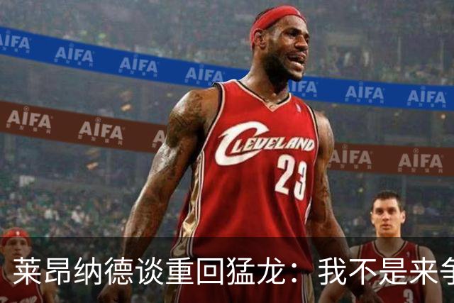 莱昂纳德谈重回猛龙：我不是来争球队归属的
