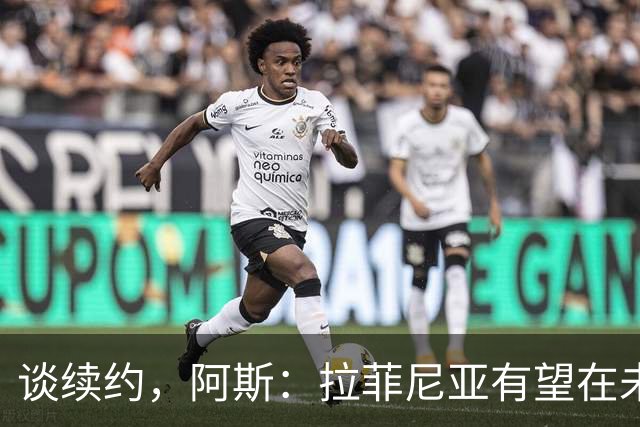 谈续约，阿斯：拉菲尼亚有望在未来几天正式确定新经纪人