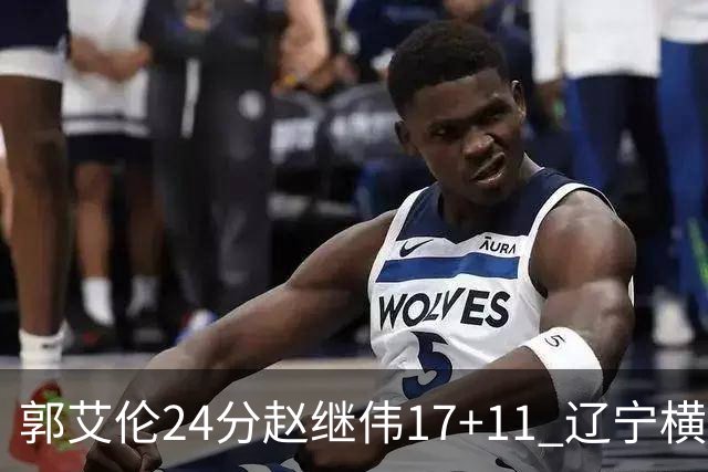 郭艾伦24分赵继伟17+11 辽宁横扫浙江成功卫冕