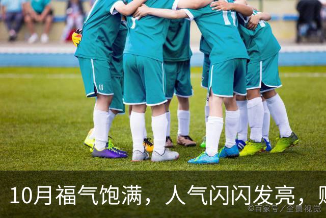 10月福气饱满，人气闪闪发亮，赚钱生活双喜临门的三大生肖！