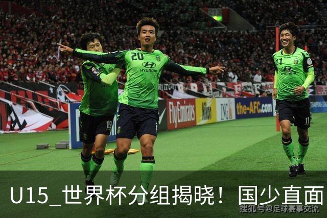 U15 世界杯分组揭晓！国少直面日本沙特，8 人制全新赛制正式亮相